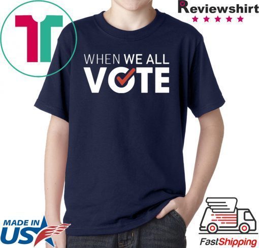 When we all vote shirt