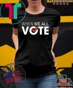 When we all vote shirt