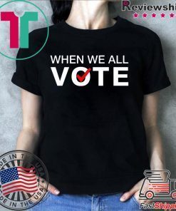 When we all vote Tee Shirt