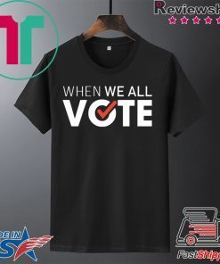 When we all vote shirt