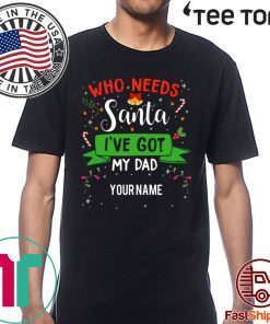 Who Needs Santa I've Got My Dad Offcial T-Shirt