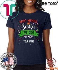 Who Needs Santa I've Got My Mom Family Xmas 2020 T-Shirt