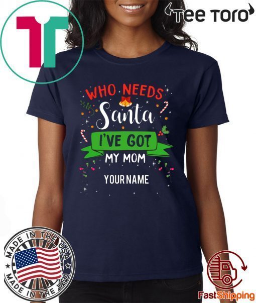 Who Needs Santa I've Got My Mom Family Xmas 2020 T-Shirt