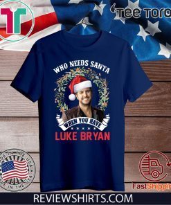 Who Needs Santa When You Have Luke Bryan Christmas Offcial T-Shirt