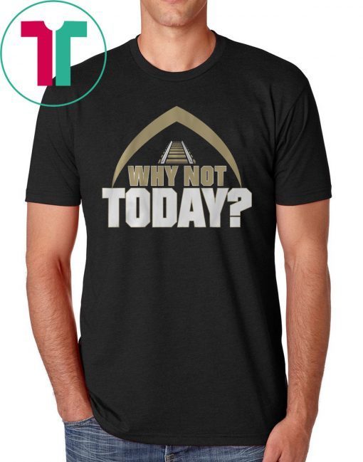 Why Not Today Shirt