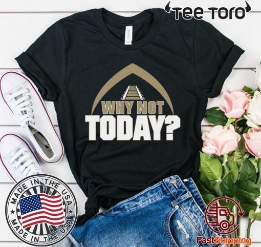 Why Not Today Shirt - Offcial Tee