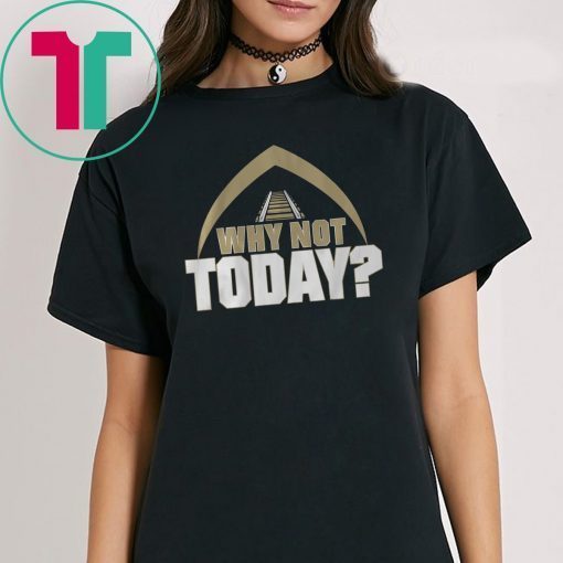 Why Not Today Shirt