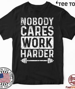 Workout Motivation Nobody Cares Work Harder Fitness Gym T-Shirt