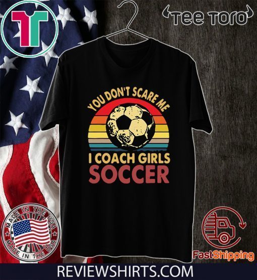 You don’t scare me i coach girls soccer vintage Shirt T-Shirt