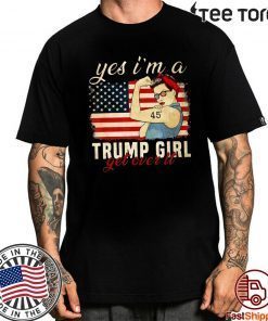 Yes I'm A Trump Girl Get Over It Shirt Trump 2020 Tee Shirt