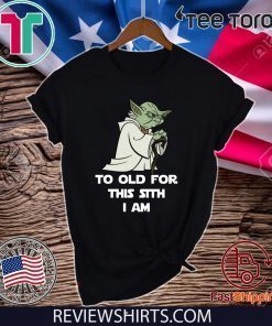 Yoda To Old For This Sith I Am 2020 T-Shirt