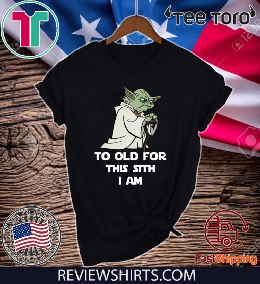 Yoda To Old For This Sith I Am 2020 T-Shirt