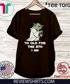 Yoda To Old For This Sith I Am 2020 T-Shirt