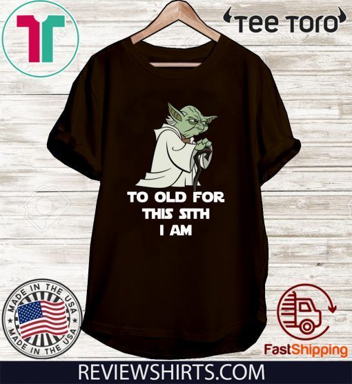 Yoda To Old For This Sith I Am 2020 T-Shirt