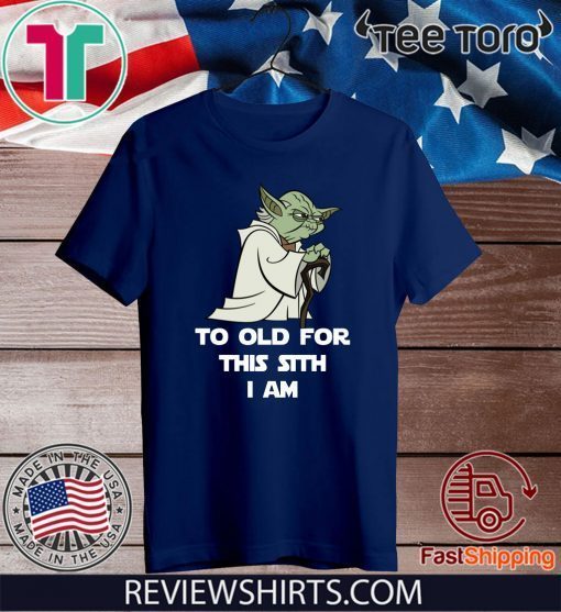 Yoda To Old For This Sith I Am 2020 T-Shirt