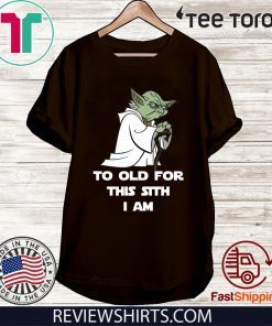 Yoda to old for this sith I am T-Shirts