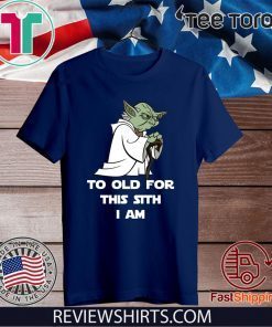 Yoda to old for this sith I am T-Shirts