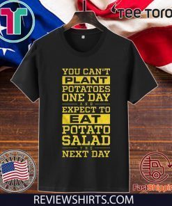 You Can't Plant Potatoes Tee ShirtYou Can't Plant Potatoes Tee Shirt