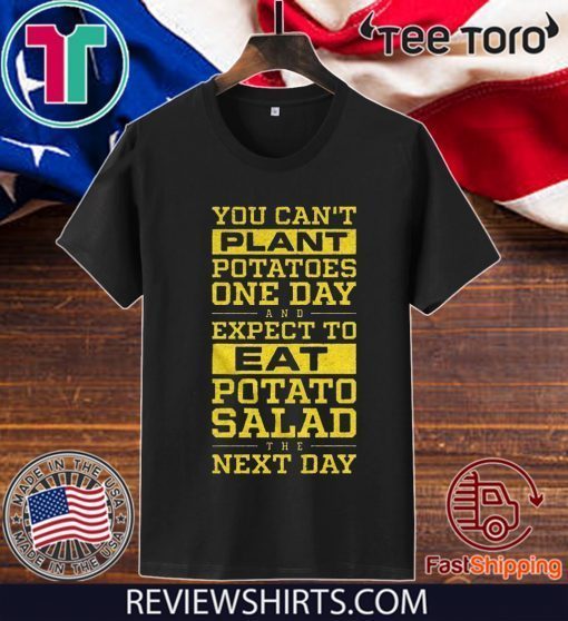 You Can't Plant Potatoes Tee ShirtYou Can't Plant Potatoes Tee Shirt