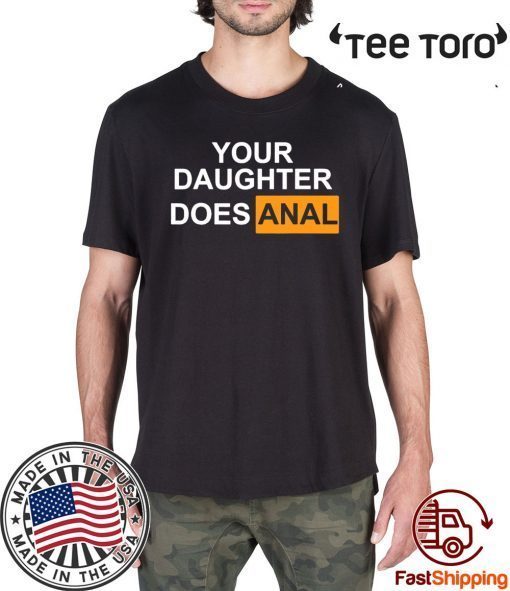 Your daughter does-anal Shirt T-Shirt