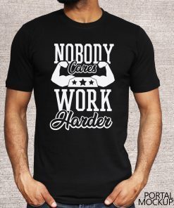 nobody cares work harder Gym T-Shirt