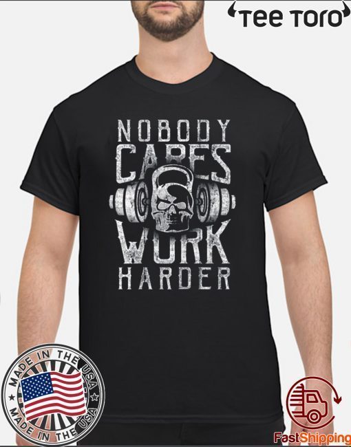 nobody cares work harder Gym T-Shirt