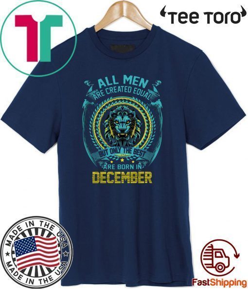 All Men Are Created Equal But Only The Best Are BorAn In December Limited Edition T-Shirt