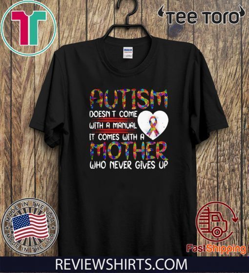 Autism Doesn’t Come With A manual It Comes With A Mother Who Never Gives Up 2020 T-Shirt