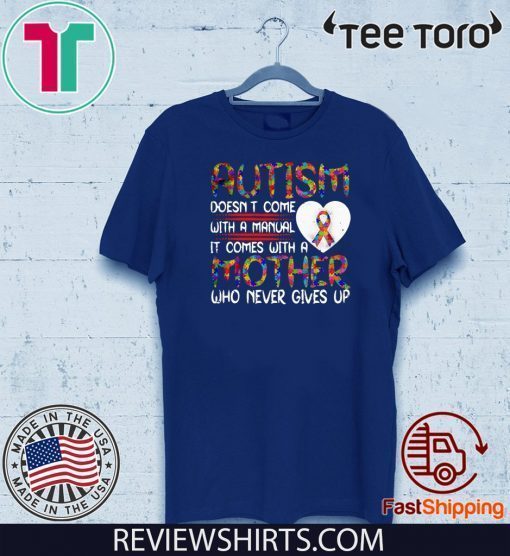 Autism Doesn’t Come With A manual It Comes With A Mother Who Never Gives Up 2020 T-Shirt