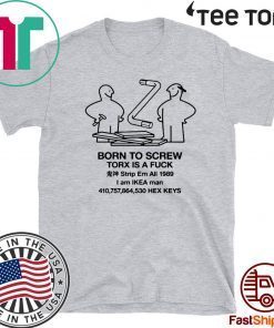 BORN TO SCEW TORX IS A FUCK OFFCIAL T-SHIRT