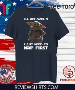 Baby Yoda I’ll get over it I just need to nap first Classic T-Shirt