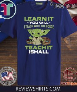 Baby Yoda Learn it you will I teach with the force teach it I shall Offcial T-Shirt