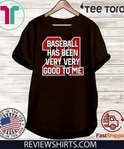 Baseball Has Been Very Very Good To Me Unisex T-Shirt