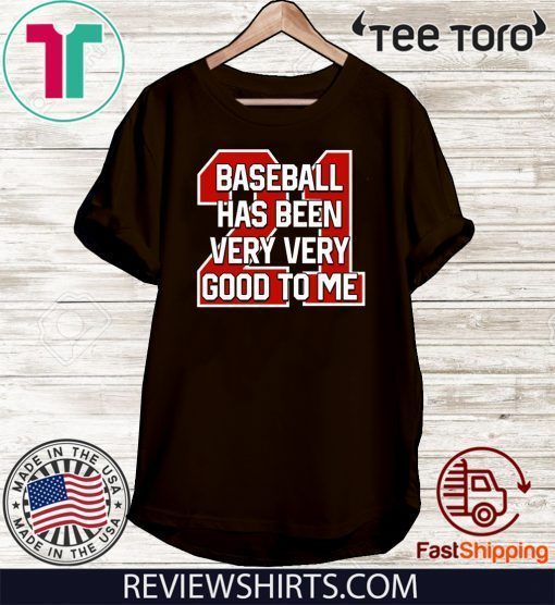 Baseball Has Been Very Very Good To Me Unisex T-Shirt