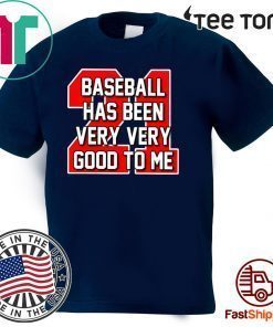 Baseball Has Been Very Very Good To Me T Shirt