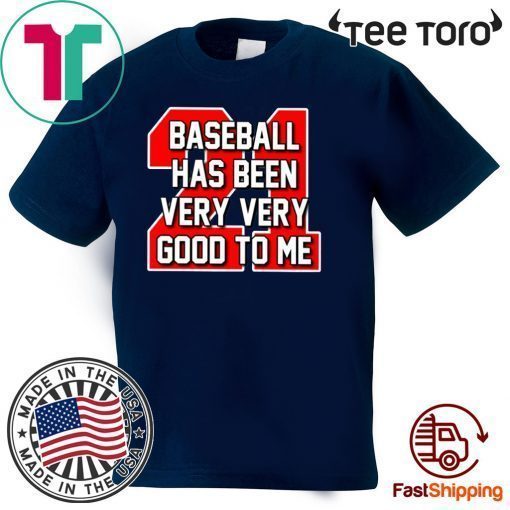 Baseball Has Been Very Very Good To Me T Shirt