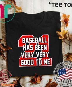 Baseball Has Been Very Very Good To Me T Shirt