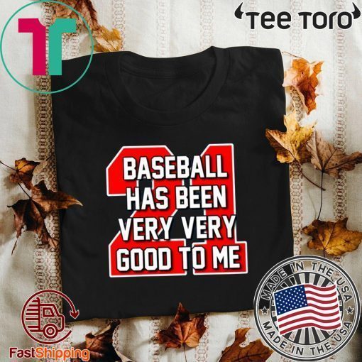 Baseball Has Been Very Very Good To Me T Shirt