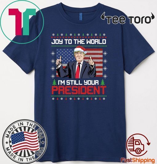 Best Trump Ugly Christmas USA I'm Still Your President Tee Shirt