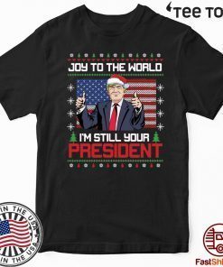 Best Trump Ugly Christmas USA I'm Still Your President Tee Shirt