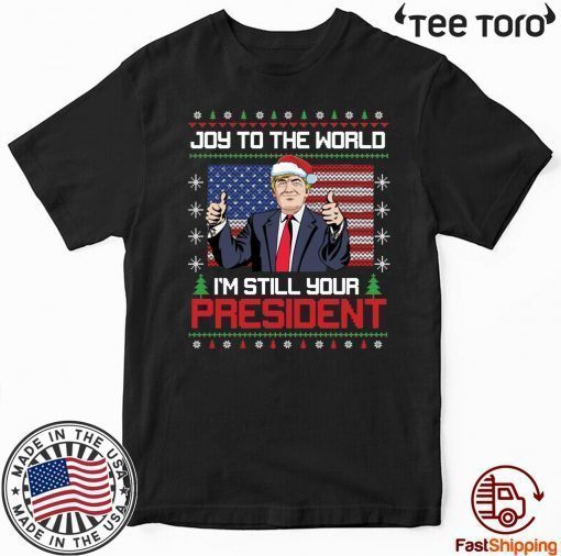 Best Trump Ugly Christmas USA I'm Still Your President Tee Shirt