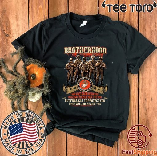 Brotherhood I Was Not Born With You I Was Not Raised Next To You But I Will Kill To Protect You And I Will Die Beside You 2020 T-Shirt