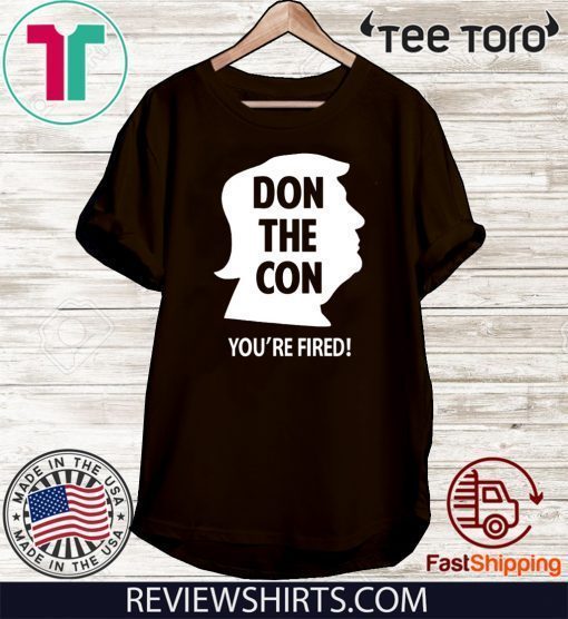 DON THE CON TRUMP IMPEACHED YOU'RE FIRED OFFCIAL T-SHIRT