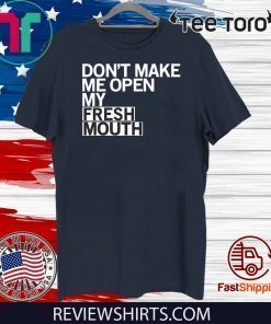 Don’t Make Me Open My Fresh Mouth Limited Edition T-Shirt