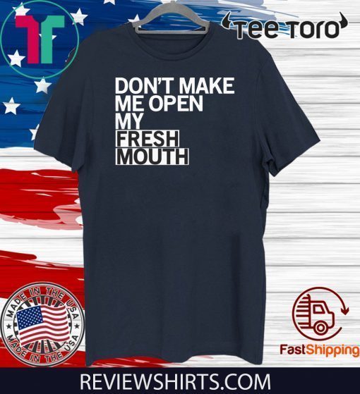 Don’t Make Me Open My Fresh Mouth Limited Edition T-Shirt