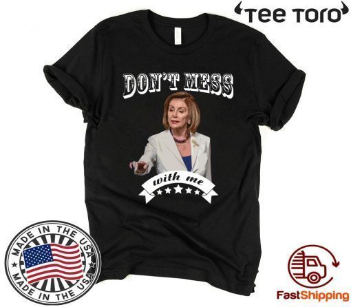 Don’t Mess With Me Pelosi 2020 T-Shirt