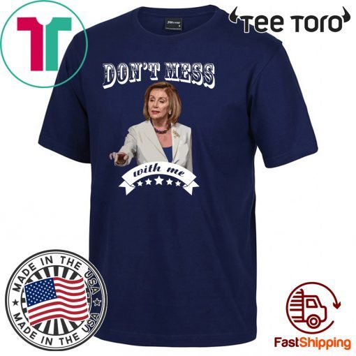 Don’t Mess With Me Pelosi 2020 T-Shirt