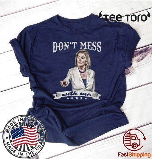 Buy Nancy Pelosi Shirt Don’t Mess With Me Tee Shirt
