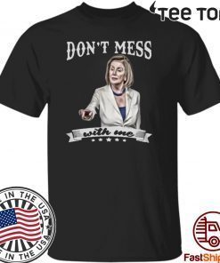 Original Don’t Mess With Me Shirt Nancy Pelosi T-Shirt