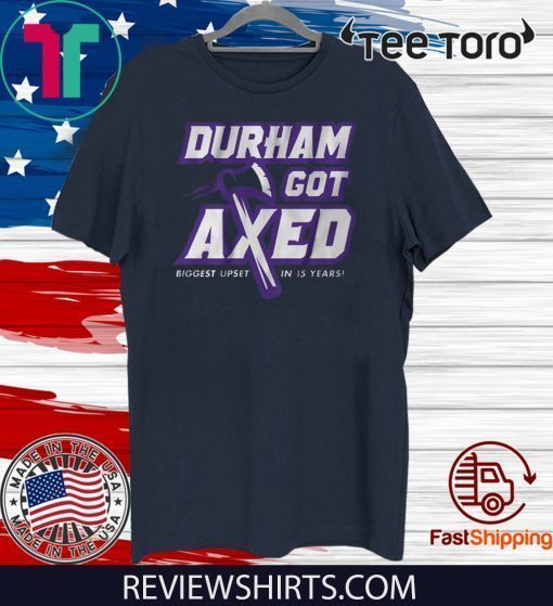 Durham Got Axed Shirt T-Shirt